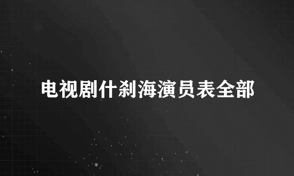 电视剧什刹海演员表全部