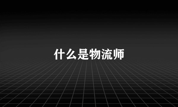 什么是物流师