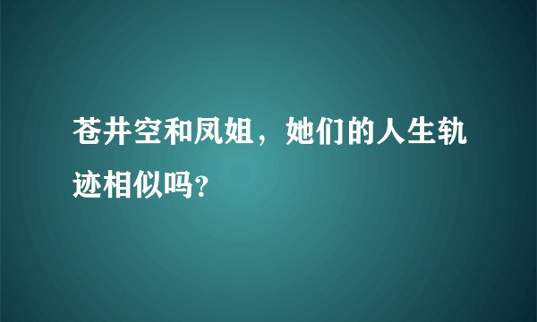 苍井空和凤姐，她们的人生轨迹相似吗？