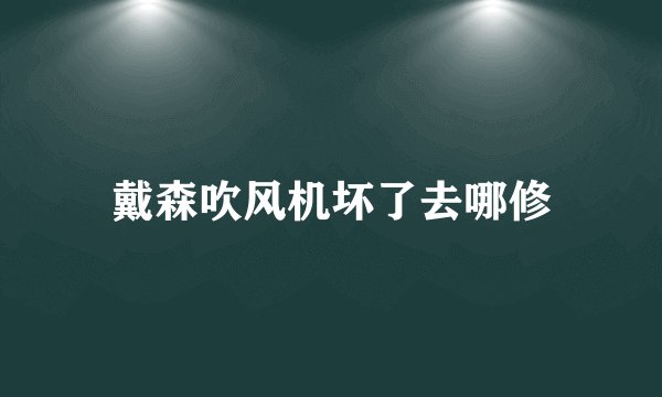 戴森吹风机坏了去哪修
