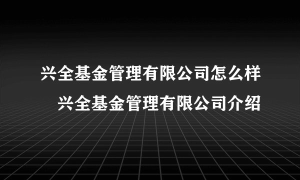 兴全基金管理有限公司怎么样 兴全基金管理有限公司介绍