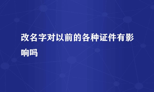 改名字对以前的各种证件有影响吗
