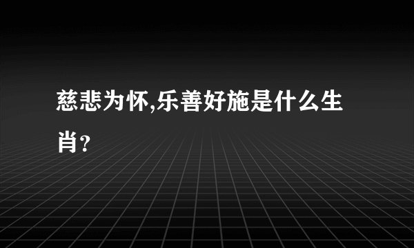 慈悲为怀,乐善好施是什么生肖？