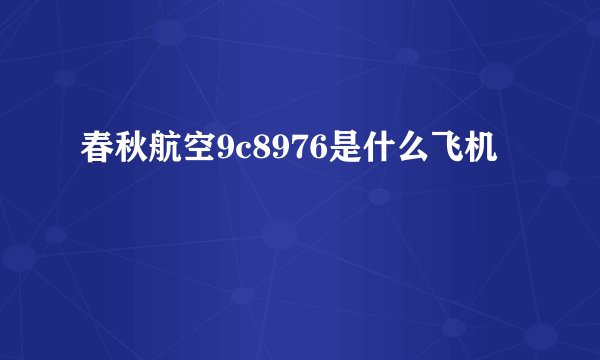 春秋航空9c8976是什么飞机