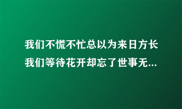 我们不慌不忙总以为来日方长我们等待花开却忘了世事无常是什么歌-总以为来日方长歌曲介绍