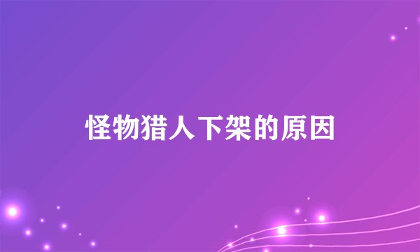 怪物猎人下架的原因