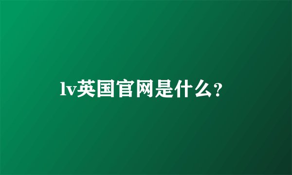 lv英国官网是什么？