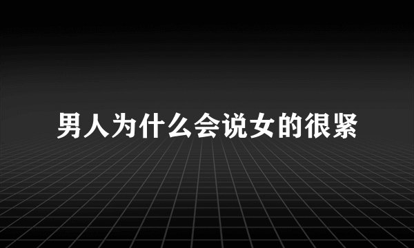 男人为什么会说女的很紧