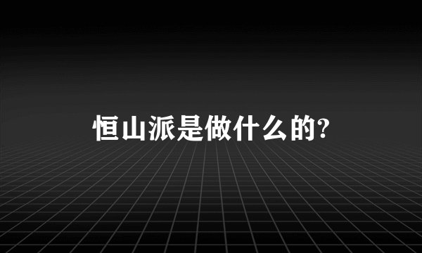 恒山派是做什么的?