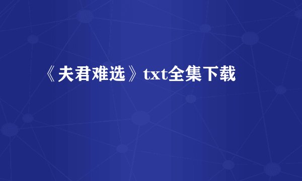 《夫君难选》txt全集下载