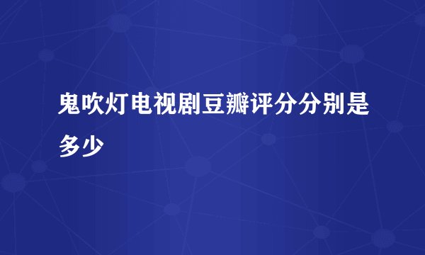 鬼吹灯电视剧豆瓣评分分别是多少