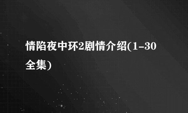 情陷夜中环2剧情介绍(1-30全集)