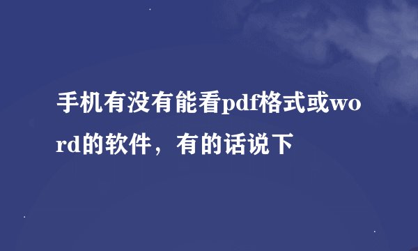 手机有没有能看pdf格式或word的软件，有的话说下