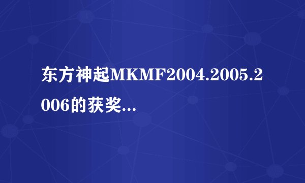 东方神起MKMF2004.2005.2006的获奖视频和现场表演