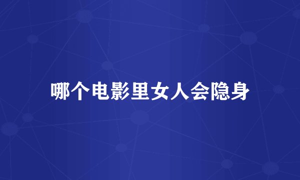 哪个电影里女人会隐身