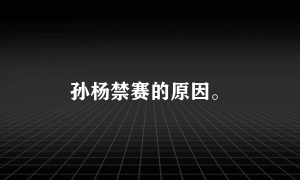 孙杨禁赛的原因。
