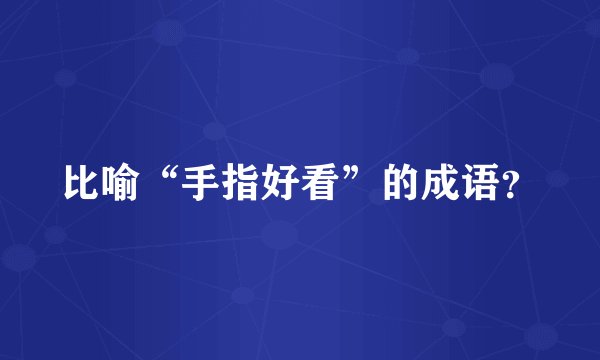 比喻“手指好看”的成语？