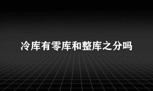 冷库有零库和整库之分吗