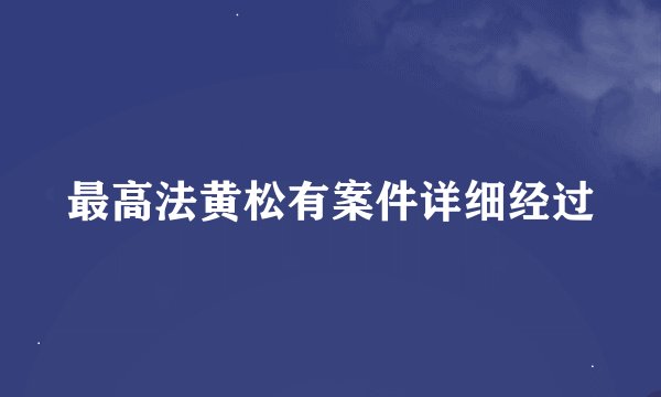 最高法黄松有案件详细经过