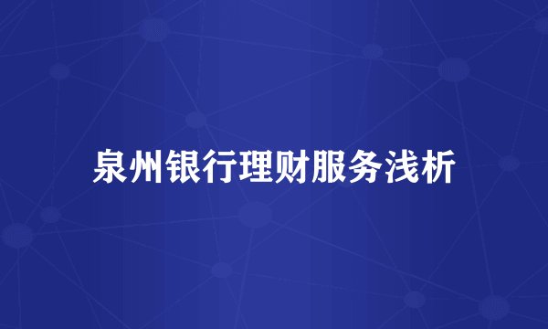 泉州银行理财服务浅析