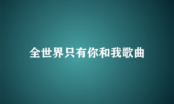 全世界只有你和我歌曲