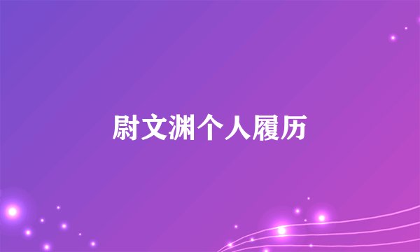 尉文渊个人履历