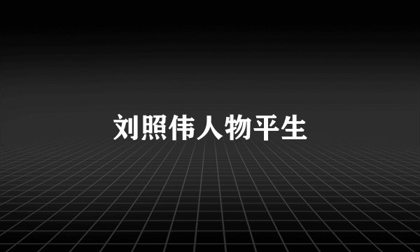 刘照伟人物平生