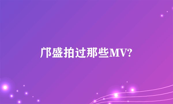 邝盛拍过那些MV?