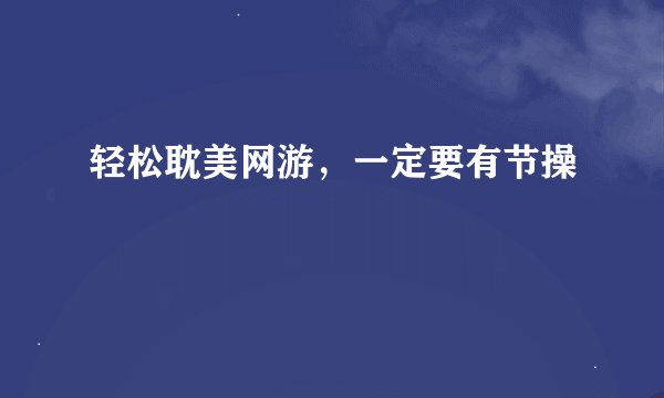 轻松耽美网游，一定要有节操