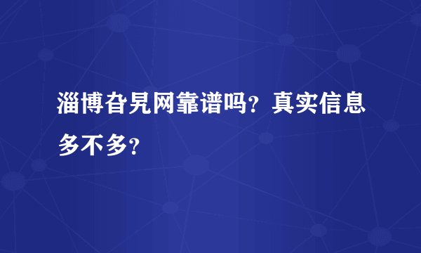淄博旮旯网靠谱吗？真实信息多不多？
