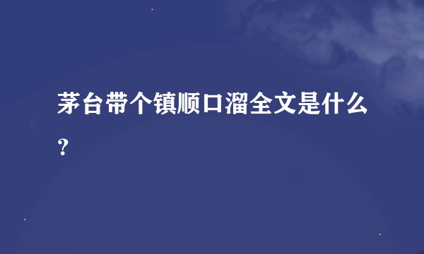 茅台带个镇顺口溜全文是什么？