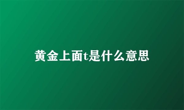 黄金上面t是什么意思