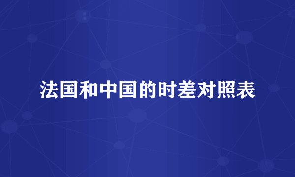 法国和中国的时差对照表