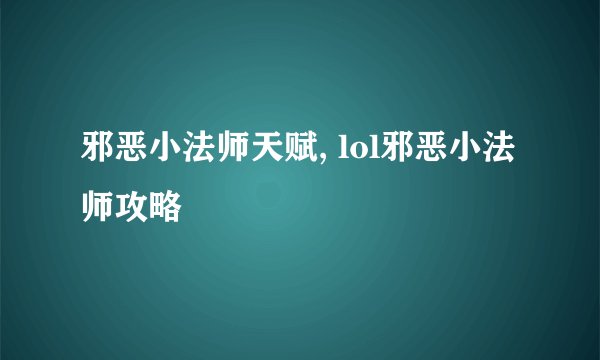 邪恶小法师天赋, lol邪恶小法师攻略