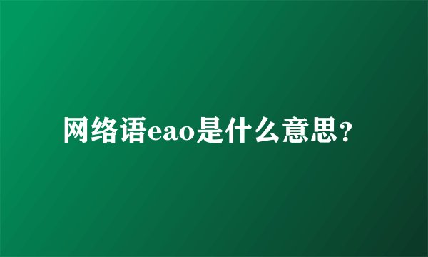 网络语eao是什么意思？