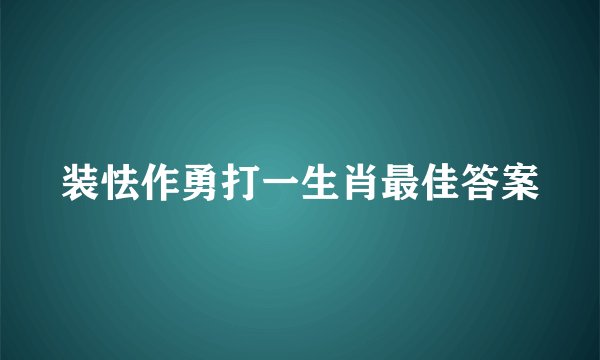 装怯作勇打一生肖最佳答案