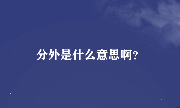 分外是什么意思啊？