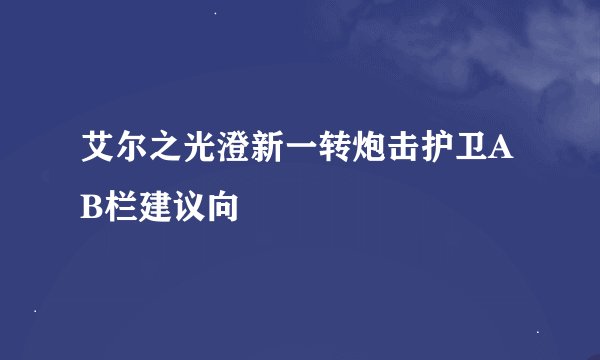艾尔之光澄新一转炮击护卫AB栏建议向