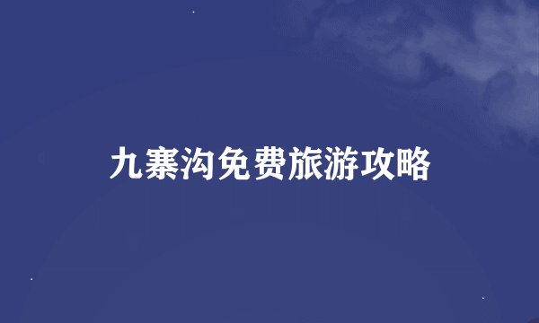 九寨沟免费旅游攻略