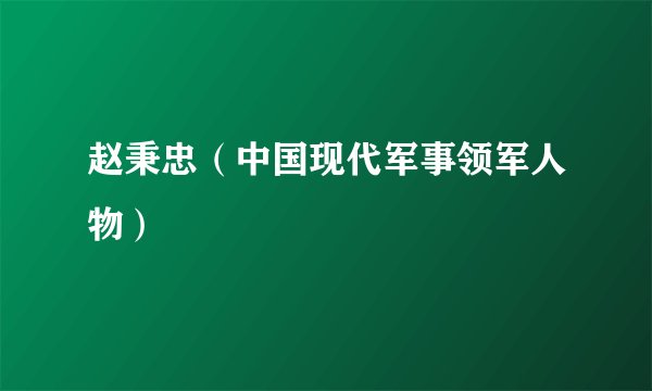 赵秉忠（中国现代军事领军人物）