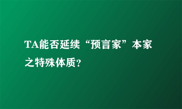 TA能否延续“预言家”本家之特殊体质？