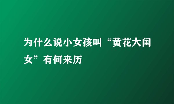 为什么说小女孩叫“黄花大闺女”有何来历