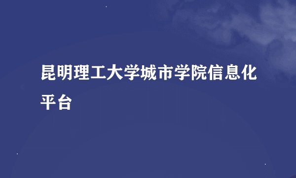 昆明理工大学城市学院信息化平台