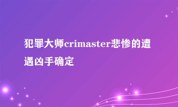 犯罪大师crimaster悲惨的遭遇凶手确定