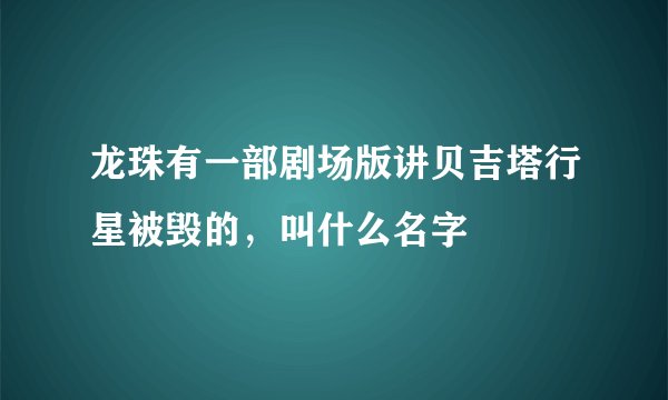 龙珠有一部剧场版讲贝吉塔行星被毁的，叫什么名字