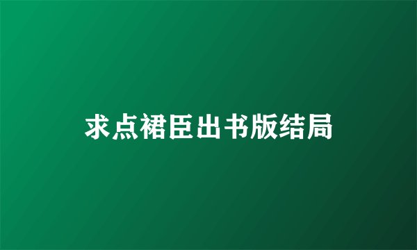 求点裙臣出书版结局