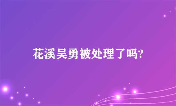 花溪吴勇被处理了吗?