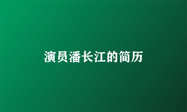 演员潘长江的简历