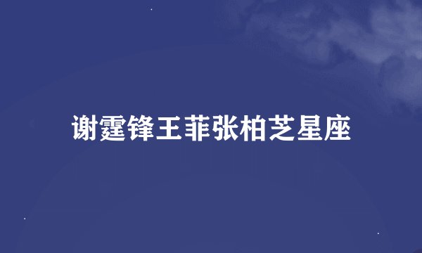谢霆锋王菲张柏芝星座