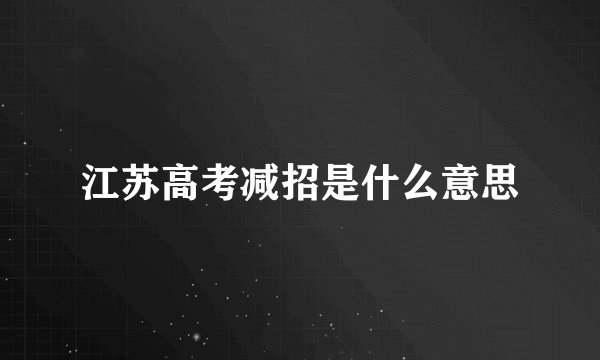江苏高考减招是什么意思